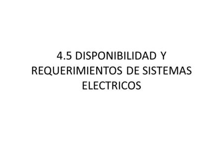 4.5 DISPONIBILIDAD Y REQUERIMIENTOS DE SISTEMAS ELECTRICOS
