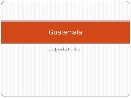 De Jysseka Purdue Guatemala. Información Básica de Guatemala La población es 14.7 millón de personas La Mayoría de la población está en las áreas rurales.