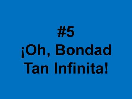 #5 ¡Oh, Bondad Tan Infinita!