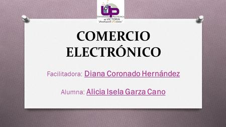 Facilitadora: Diana Coronado Hernández Alumna: Alicia Isela Garza Cano