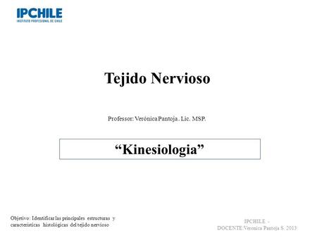 Tejido Nervioso “Kinesiologia” Professor: Verónica Pantoja . Lic. MSP.