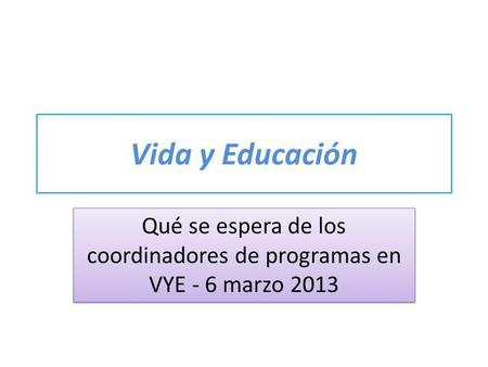 Vida y Educación Qué se espera de los coordinadores de programas en VYE - 6 marzo 2013.
