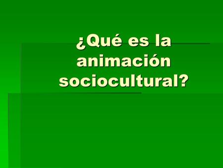¿Qué es la animación sociocultural?