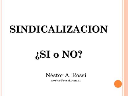 SINDICALIZACION ¿SI o NO? Néstor A. Rossi