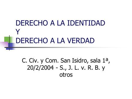 DERECHO A LA IDENTIDAD Y DERECHO A LA VERDAD C. Civ. y Com. San Isidro, sala 1ª, 20/2/2004 - S., J. L. v. R. B. y otros.