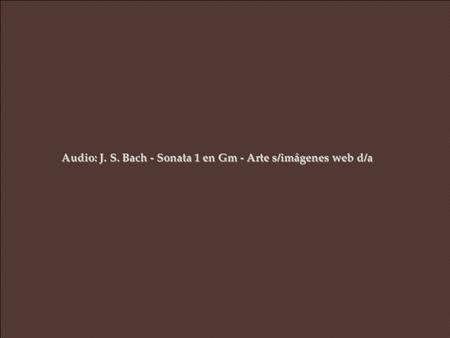 Audio: J. S. Bach - Sonata 1 en Gm - Arte s/imágenes web d/a.