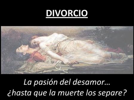 La pasión del desamor… ¿hasta que la muerte los separe?