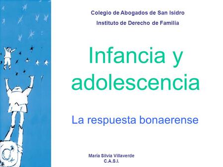 María Silvia Villaverde C.A.S.I. Infancia y adolescencia La respuesta bonaerense Colegio de Abogados de San Isidro Instituto de Derecho de Familia.