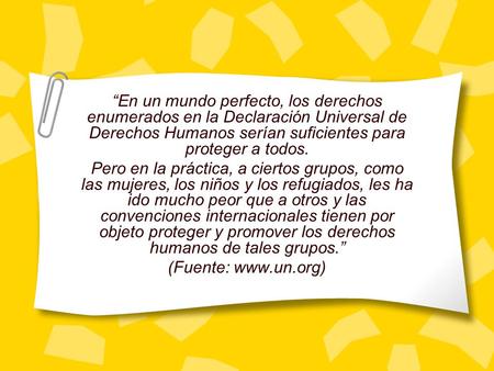 “En un mundo perfecto, los derechos enumerados en la Declaración Universal de Derechos Humanos serían suficientes para proteger a todos. Pero en la práctica,