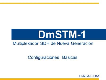 DmSTM-1 Multiplexador SDH de Nueva Generación Configuraciones Básicas.