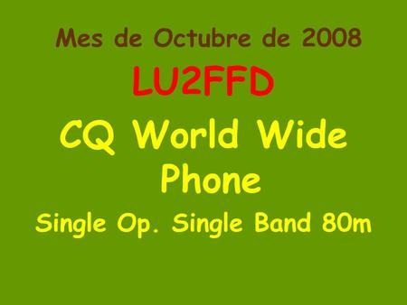 Mes de Octubre de 2008 LU2FFD CQ World Wide Phone Single Op. Single Band 80m.