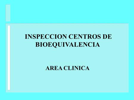 INSPECCION CENTROS DE BIOEQUIVALENCIA AREA CLINICA.