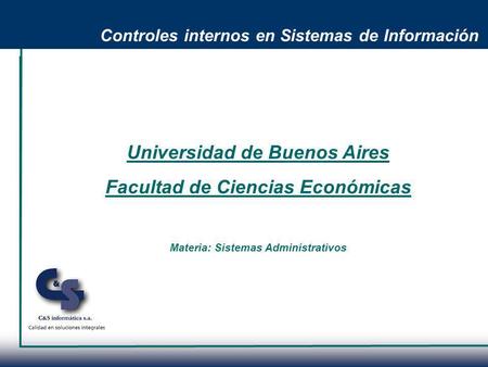 Controles internos en Sistemas de Información Universidad de Buenos Aires Facultad de Ciencias Económicas Materia: Sistemas Administrativos.