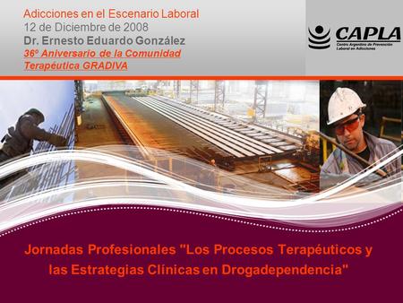 Adicciones en el Escenario Laboral 12 de Diciembre de 2008 Dr. Ernesto Eduardo González 36º Aniversario de la Comunidad Terapéutica GRADIVA Jornadas Profesionales.