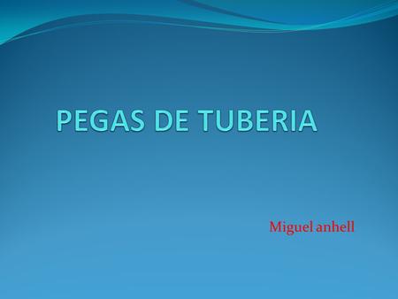 PEGAS DE TUBERIA Miguel anhell.