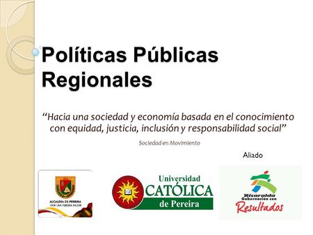 Políticas Públicas Regionales “Hacia una sociedad y economía basada en el conocimiento con equidad, justicia, inclusión y responsabilidad social” Sociedad.