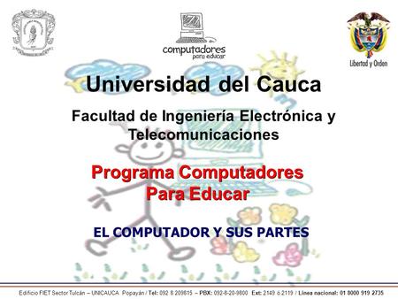 Universidad del Cauca Facultad de Ingeniería Electrónica y Telecomunicaciones Programa Computadores Para Educar Edificio FIET Sector Tulcán – UNICAUCA.