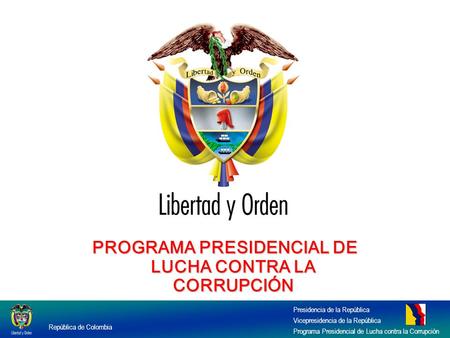 República de Colombia Presidencia de la República Vicepresidencia de la República Programa Presidencial de Lucha contra la Corrupción PROGRAMA PRESIDENCIAL.