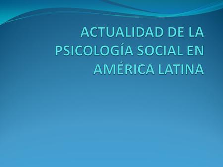 Psicología social en América Latina El inicio académico de la Psicología Social en América Latina puede fijarse, para la mayor parte del continente en.