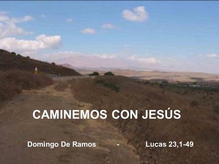 CAMINEMOS CON JESÚS Domingo De Ramos - Lucas 23,1-49.