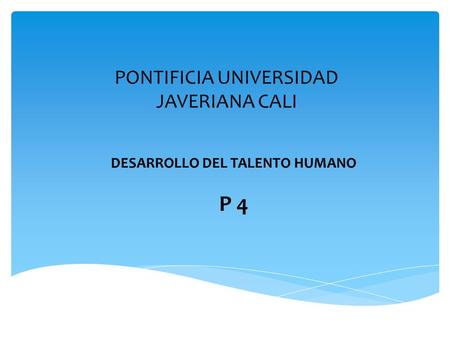PONTIFICIA UNIVERSIDAD JAVERIANA CALI DESARROLLO DEL TALENTO HUMANO P 4.