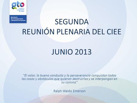 SEGUNDA REUNIÓN PLENARIA DEL CIEE JUNIO 2013 “El valor, la buena conducta y la perseverancia conquistan todas las cosas y obstáculos que quieran destruirlas.