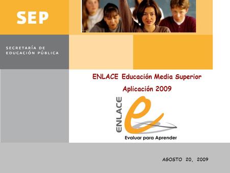 ENLACE Educación Media Superior Aplicación 2009 AGOSTO 20, 2009.