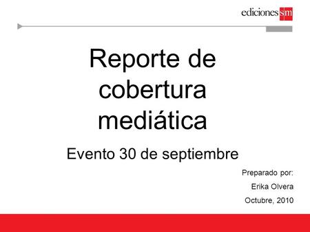Reporte de cobertura mediática Evento 30 de septiembre Preparado por: Erika Olvera Octubre, 2010.