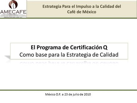 Estrategia Para el Impulso a la Calidad del Café de México México D.F. a 23 de julio de 2010.