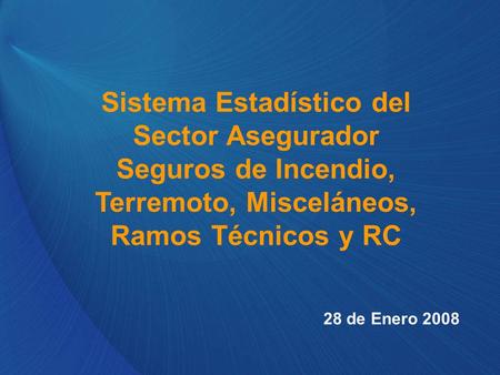 Sistema Estadístico del Sector Asegurador Seguros de Incendio, Terremoto, Misceláneos, Ramos Técnicos y RC 28 de Enero 2008.