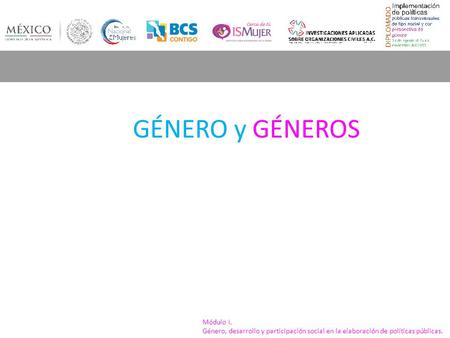 Módulo I. Género, desarrollo y participación social en la elaboración de políticas públicas. GÉNERO y GÉNEROS.