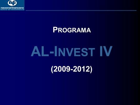 P ROGRAMA AL-I NVEST IV (2009-2012). P ROGRAMA AL-I NVEST IV (2009-2012) Programa integral cofinanciado por la Comisión Europea y Nacional Financiera.