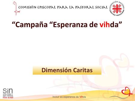 “Campaña “Esperanza de vihda” Dimensión Caritas. En 2004 se expresó el sentir de la Iglesia en México frente a la epidemia y se respondió al llamado de.