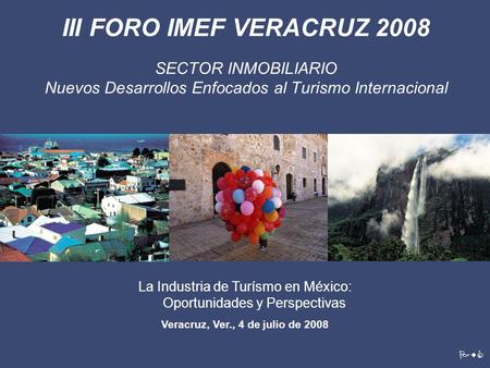 PwC III FORO IMEF VERACRUZ 2008 SECTOR INMOBILIARIO Nuevos Desarrollos Enfocados al Turismo Internacional La Industria de Turísmo en México: Oportunidades.