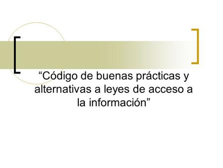 “Código de buenas prácticas y alternativas a leyes de acceso a la información”