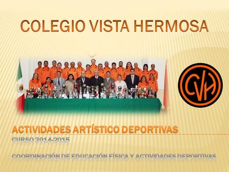 COLEGIO VISTA HERMOSA ACTIVIDADES Artístico DEPORTIVAS CURSO 2014-2015 COORDINACIÓN DE EDUCACIÓN FÍSICA Y ACTIVIDADES DEPORTIVAS.