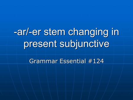 -ar/-er stem changing in present subjunctive Grammar Essential #124.