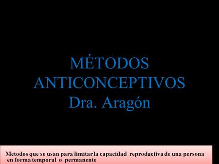 MÉTODOS ANTICONCEPTIVOS Dra. Aragón
