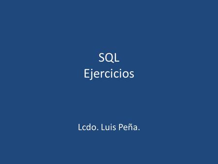 SQL Ejercicios Lcdo. Luis Peña..