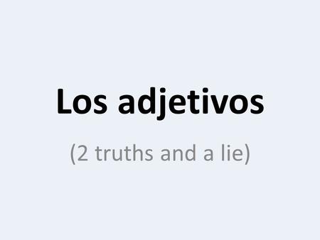 Los adjetivos (2 truths and a lie).