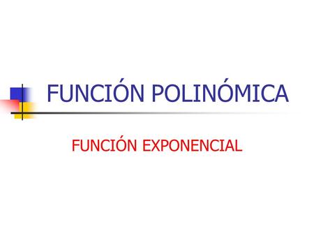 FUNCIÓN POLINÓMICA FUNCIÓN EXPONENCIAL.