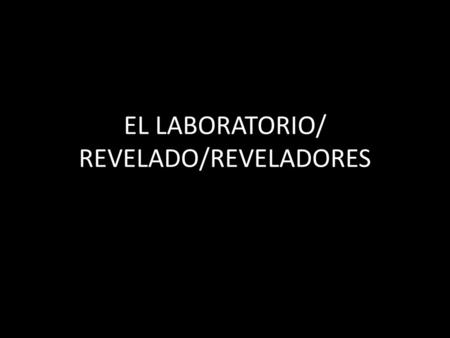 EL LABORATORIO/ REVELADO/REVELADORES