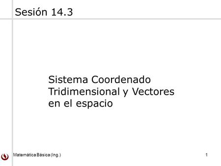 Sesión 14.3 Sistema Coordenado Tridimensional y Vectores en el espacio.