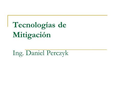 Tecnologías de Mitigación Ing. Daniel Perczyk. Agenda 1. Proyectos de Pequeña Escala 2. Proyectos Forestales 3. Proyectos de Gran Escala 4. Proyectos.