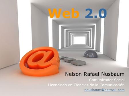 Nelson Rafael Nusbaum Comunicador Social Licenciado en Ciencias de la Comunicación Web 2.0.