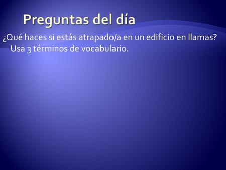¿Qué haces si estás atrapado/a en un edificio en llamas? Usa 3 términos de vocabulario.