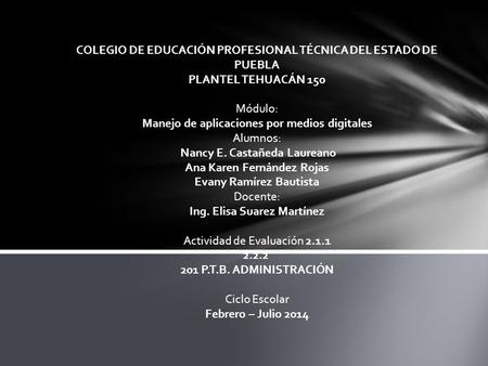 COLEGIO DE EDUCACIÓN PROFESIONAL TÉCNICA DEL ESTADO DE PUEBLA PLANTEL TEHUACÁN 150 Módulo: Manejo de aplicaciones por medios digitales Alumnos: Nancy E.