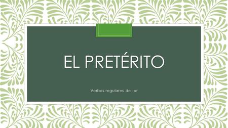 EL PRETÉRITO Verbos regulares de -ar. What is the preterite tense? The preterit tense is used to express actions that happened once or were completed.