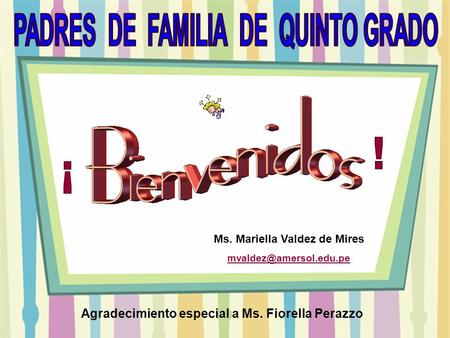 Ms. Mariella Valdez de Mires  Agradecimiento especial a Ms. Fiorella Perazzo.