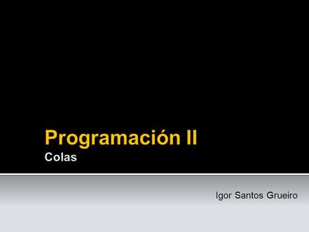 Programación II Colas Igor Santos Grueiro.